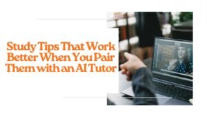 Study Tips That Work Better When You Pair Them with an AI Tutor
